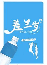 差三岁by罗再说未删减无弹窗