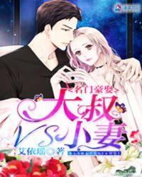 名门豪娶大叔vs小妻免费阅读未删减