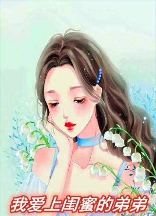 女主重生爱上闺蜜的弟弟