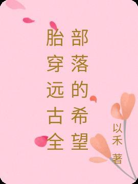 胎穿远古全部落的希望以禾
