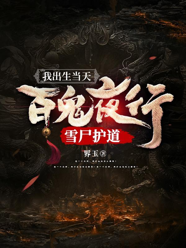 我出生当天百鬼夜行雪尸护道百度