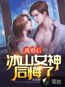 离婚后冰山女神后悔了凡有相