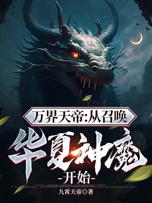 万界天帝从召唤华夏神魔开始全文免费阅读