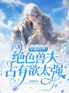 穿越兽世绝色兽夫全文免费阅读