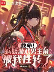 救命!病娇游戏男主角被我性转了笔趣阁