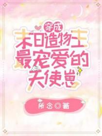 穿成末日造物主最宠爱的天使崽 百度