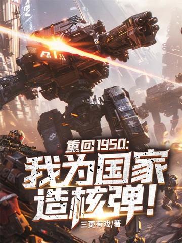 重回1950我为国家造核弹! 三更有戏
