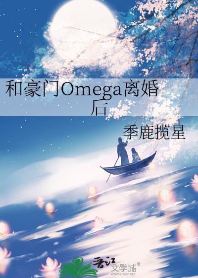 和豪门omega离婚后第十九章免费阅读