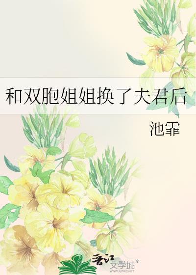 和双胞姐姐换了夫君后池霏免费