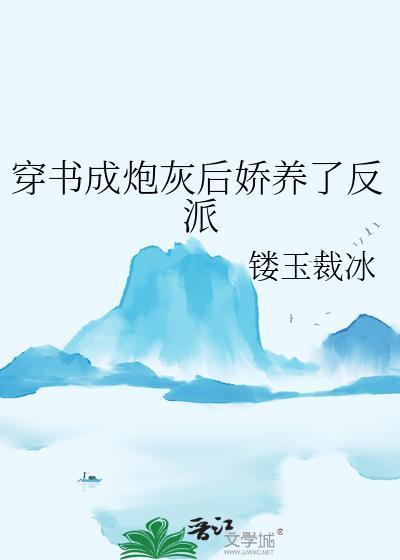 穿书成炮灰后娇养了反派gl