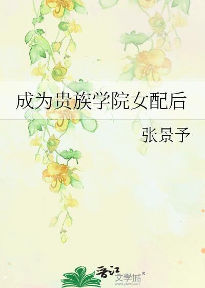 成为贵族学院女配后张景予