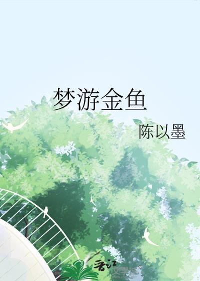 梦游金鱼陈以墨全文阅读