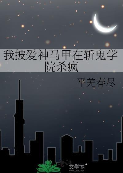 我披爱神马甲在斩鬼学院杀疯夸克