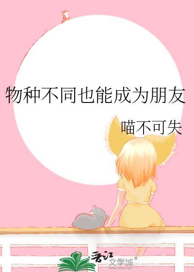 物种不同也能成为朋友笔趣阁